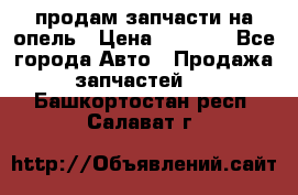 продам запчасти на опель › Цена ­ 1 000 - Все города Авто » Продажа запчастей   . Башкортостан респ.,Салават г.